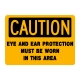 Caution Eye And Ear Protection Must Be Worn In This Area